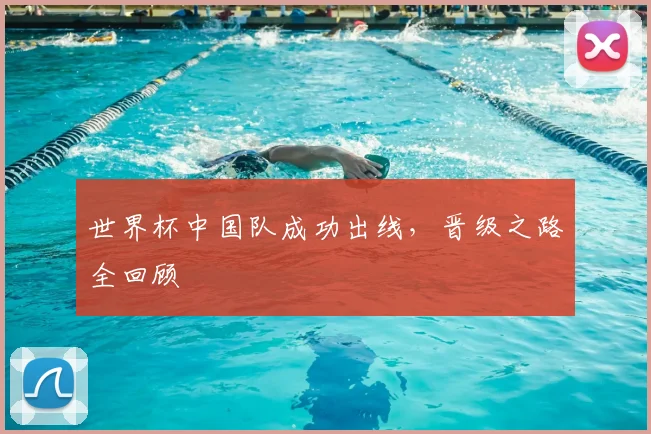 世界杯中国队成功出线,晋级之路全回顾